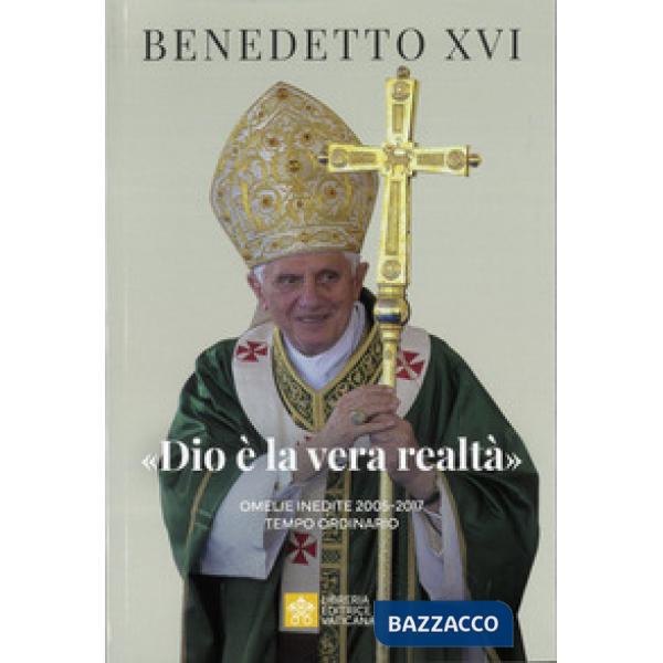 «Dio è la vera realtà». Omelie inedite 2005-2017. Tempo ordinario