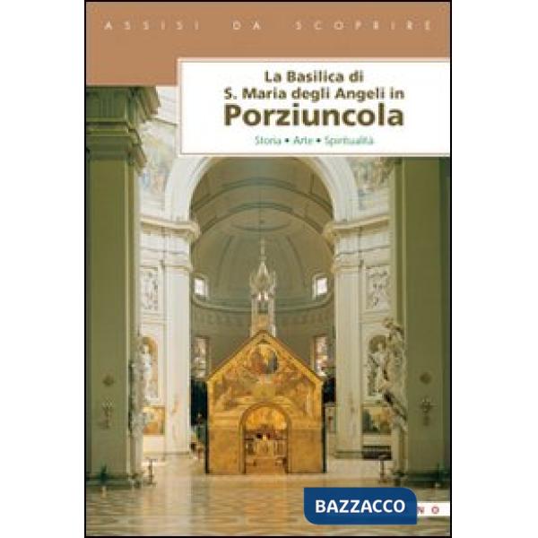Basilica di Santa Maria degli Angeli in Porziuncola. Storia, arte, spiritualità (La)
