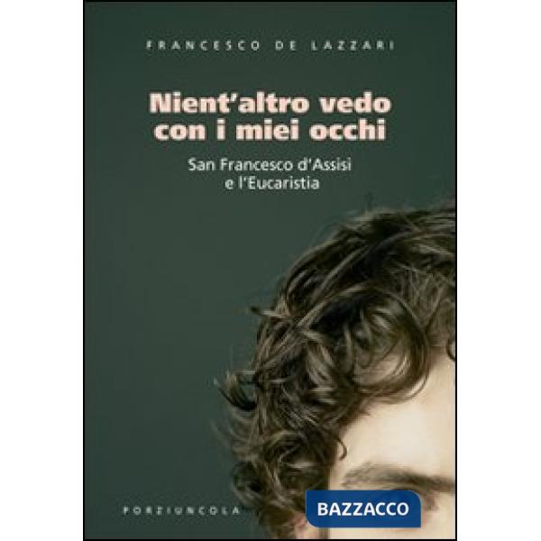 Nient'altro vedo con i miei occhi. San Francesco d'Assisi e l'Eucaristia