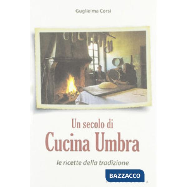 Secolo di cucina umbra. Le ricette della tradizione (Un)