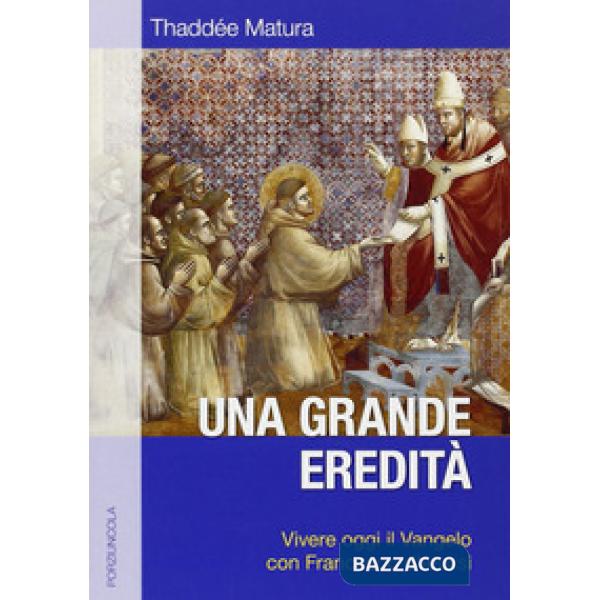 Grande eredità. Vivere oggi il Vangelo con Francesco d'Assisi (Una)