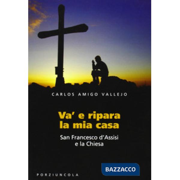 Va' e ripara la mia casa. San Francesco d'Assisi e la Chiesa