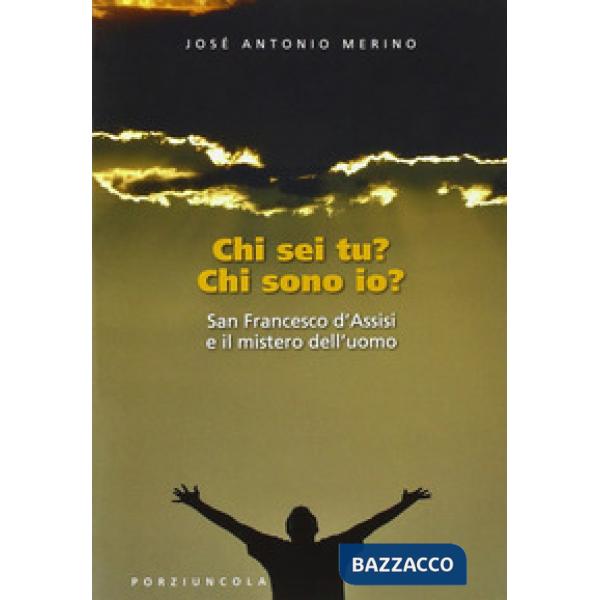 Chi sei tu? Chi sono io? San Francesco d'Assisi e il mistero dell'uomo