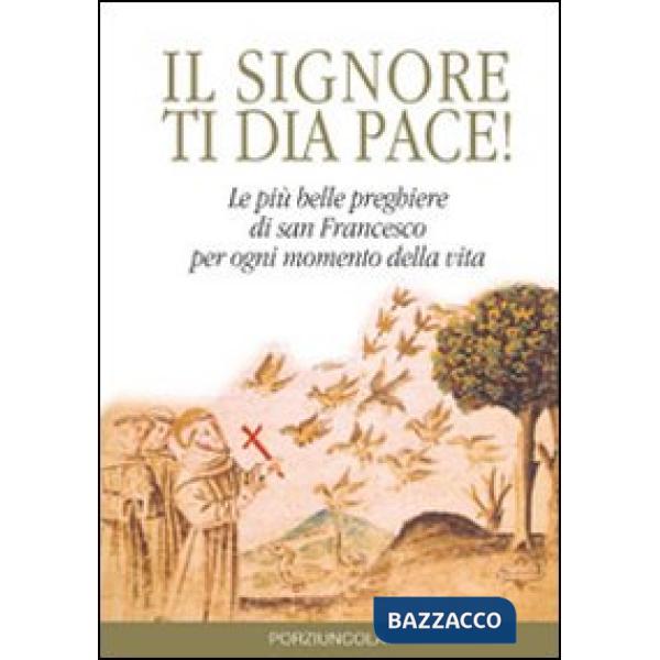 Signore ti dia pace! Le più belle preghiere di san Francesco per ogni momento della vita