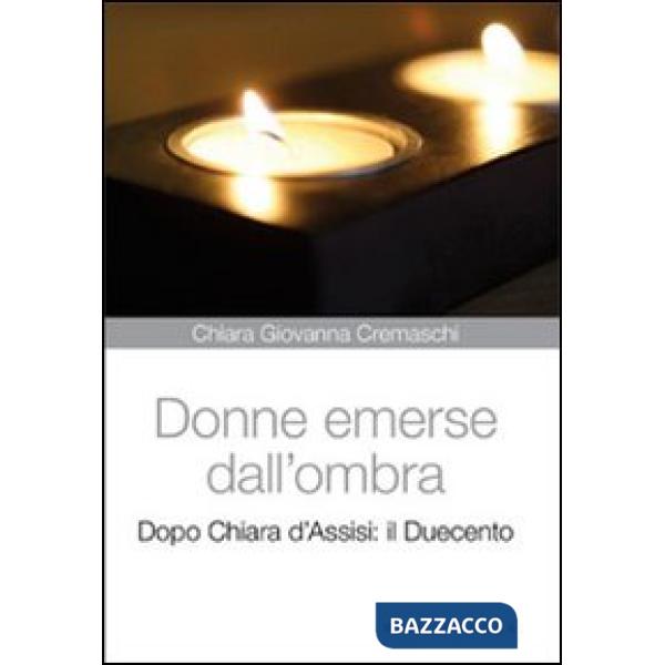 Donne emerse dall'ombra. Dopo Chiara d'Assisi: il Duecento