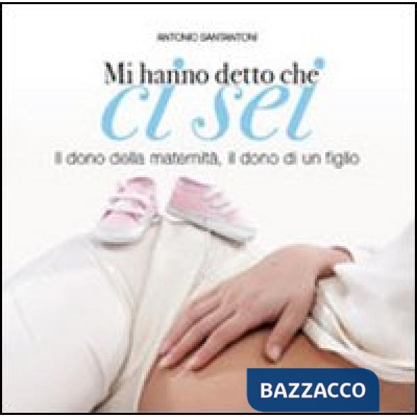 Mi hanno detto che ci sei. Il dono della maternità, il dono di un fig lio. Ediz. illustrata