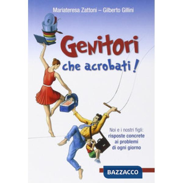 Genitori che acrobati! Noi e i nostri figli: risposte concrete ai problemi di ogni giorno