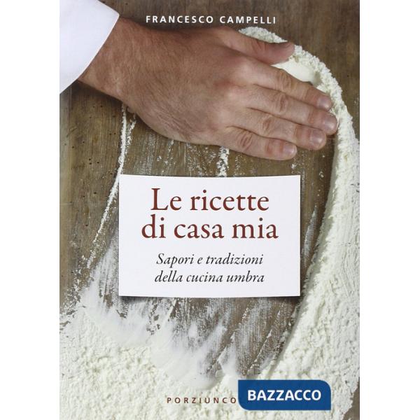 Ricette di casa mia. Sapori e tradizioni della cucina umbra (Le)