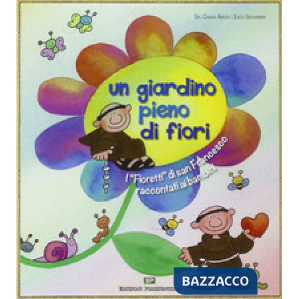 Giardino pieno di fiori. I «Fioretti» di san Francesco raccontati ai bambini (Un)