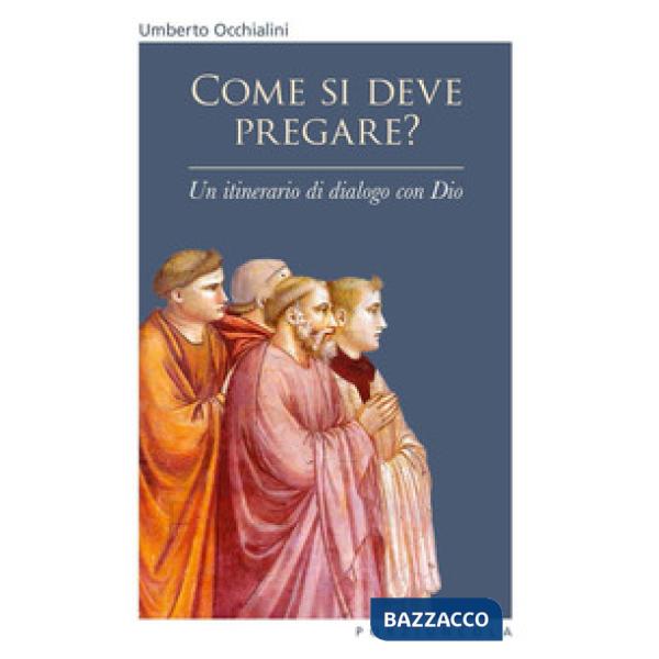 Come si deve pregare? Un itinerario di dialogo con Dio