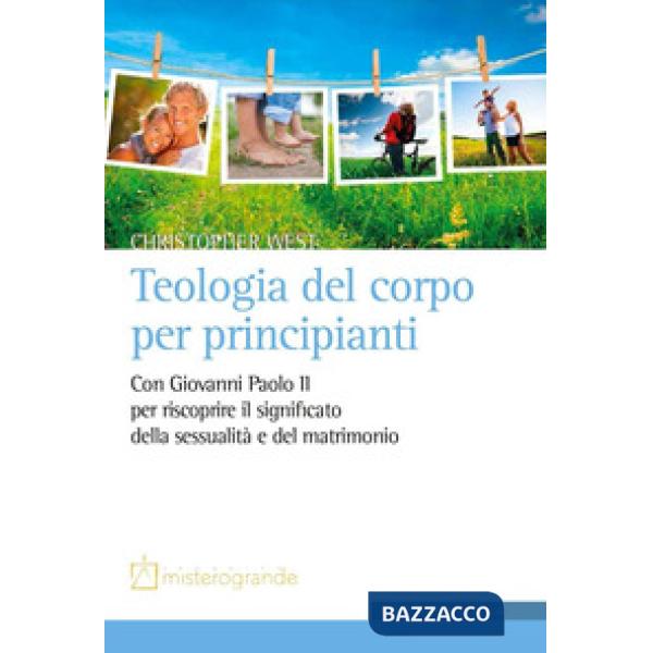 Teologia del corpo per principianti. Con Giovanni Paolo II per riscoprire il significato della sessualità e del matrimonio