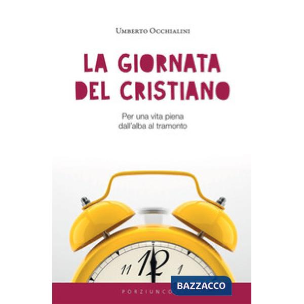 Giornata del cristiano. Per una vita piena dall'alba al tramonto (La)