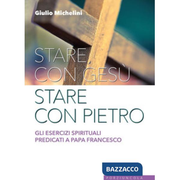 Stare con Gesù stare con Pietro. Gli esercizi spirituali predicati a papa Francesco