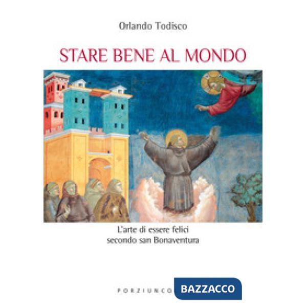 Stare bene al mondo. L'arte della felicità secondo san Bonaventura