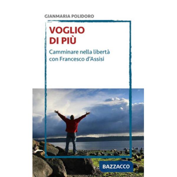 Voglio di più. Camminare nella libertà con Francesco d'Assisi