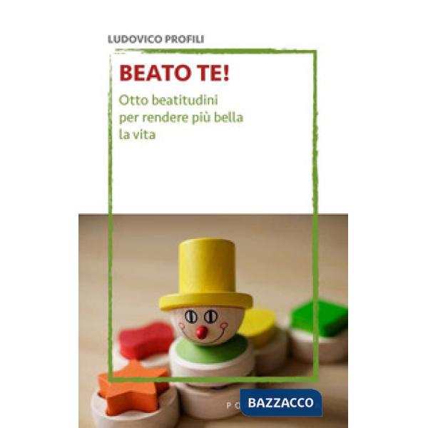Beato te! Otto beatitudini per rendere più bella la vita