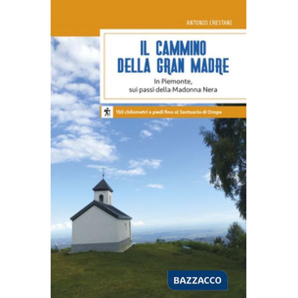 Cammino della Gran Madre. In Piemonte, sui passi della Madonna Nera (Il)