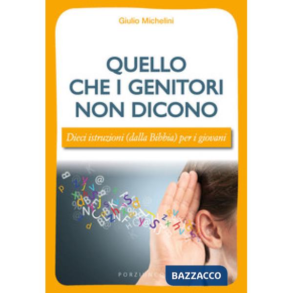 Quello che i genitori non dicono. Dieci istruzioni (dalla Bibbia) per i giovani
