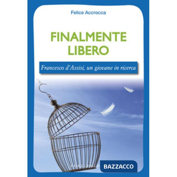 Finalmente libero. Francesco d'Assisi, un giovane in ricerca