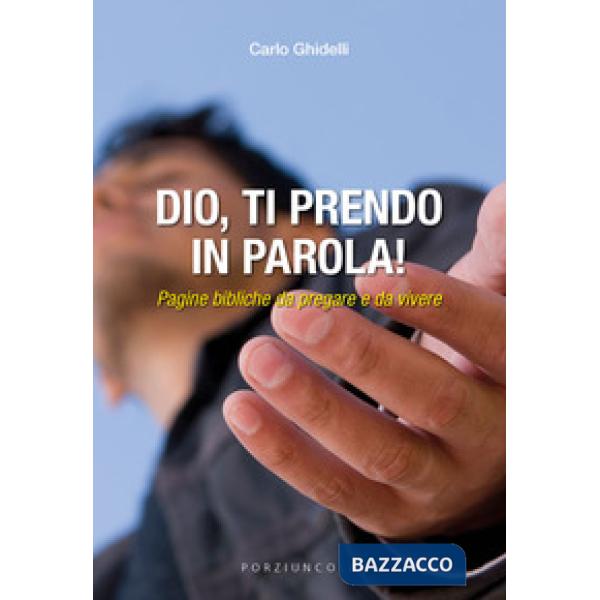 Dio, ti prendo in parola! Pagine bibliche da pregare e da vivere
