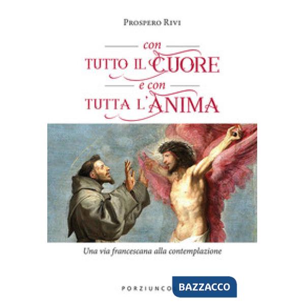 Con tutto il cuore e con tutta l'anima. Una via francescana alla contemplazione