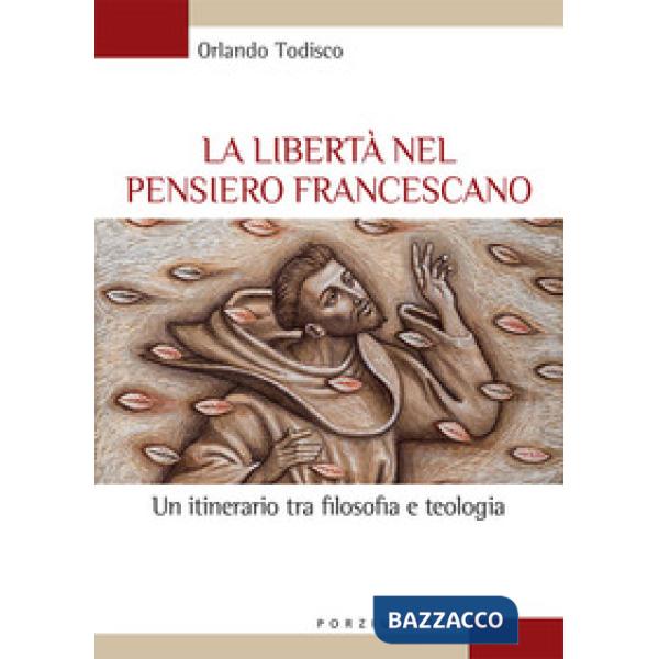 Libertà nel pensiero francescano. Un itinerario tra filosofia e teologia (La)