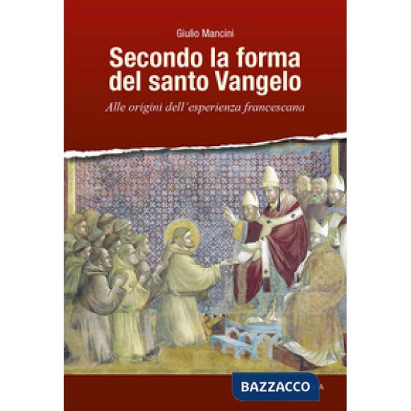 Secondo la forma del santo Vangelo. Alle origini dell'esperienza francescana