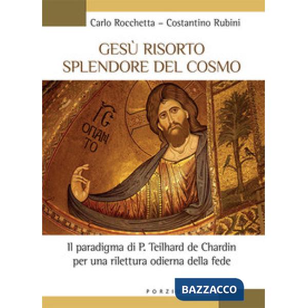 Gesù risorto splendore del cosmo. Il paradigma di P. Teilhard de Chardin per una rilettura odierna della fede