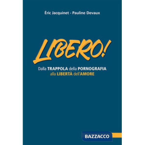 Libero! Dalla trappola della pornografia alla libertà dell'amore
