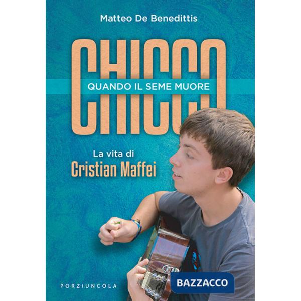 Chicco. Quando il seme muore. La vita di Cristian Maffei