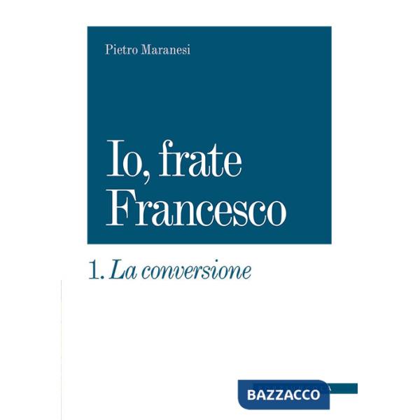 Conversione. Io, frate Francesco (La). Vol. 1