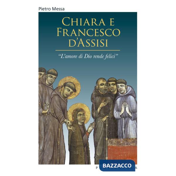 Chiara e Francesco d'Assisi. «L'amore di Dio rende felici»