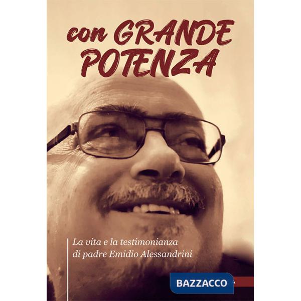 Con grande potenza. La vita e la testimonianza di padre Emidio Alessandrini