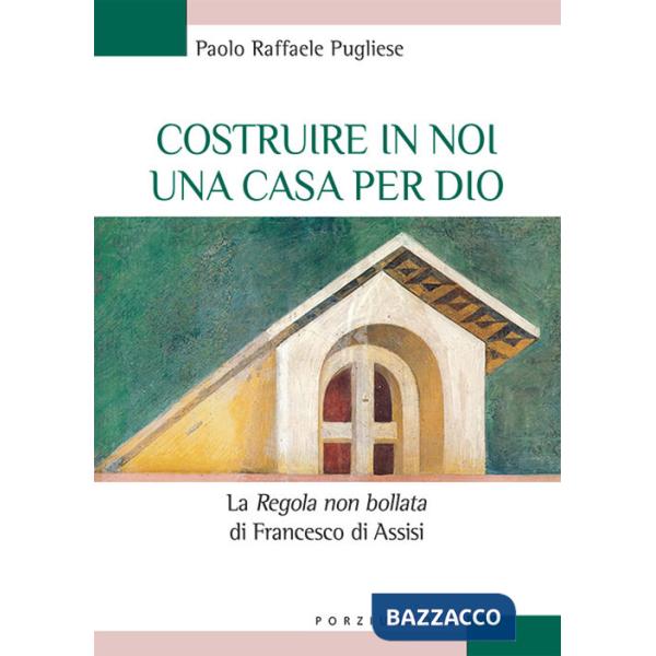 Costruire in noi una casa per Dio. La "«Regola non bollata» di Francesco di Assisi