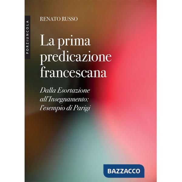 Prima predicazione francescana. Dalla Esortazione all'Insegnamento: l'esempio di Parigi (La)