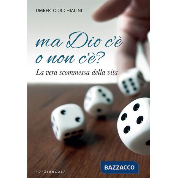 Ma Dio c'è o non c'è? La vera scommessa della vita