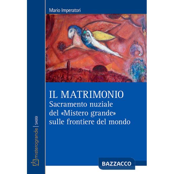 Matrimonio. Sacramento nuziale del «Mistero grande» sulle frontiere del mondo (Il)