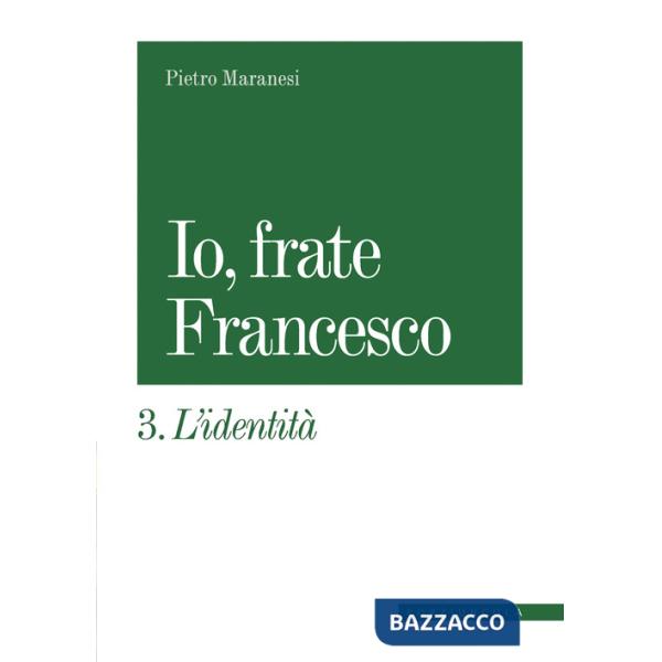 Io, frate Francesco. Vol. 3: L' identità