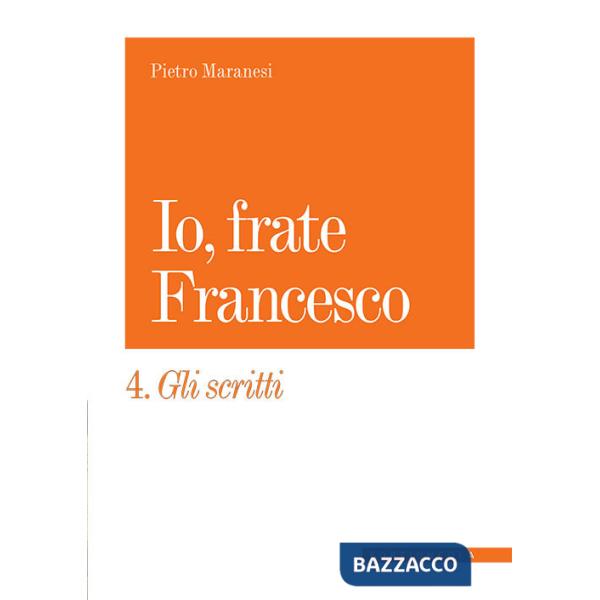 Io, frate Francesco. Vol. 4: Gli scritti