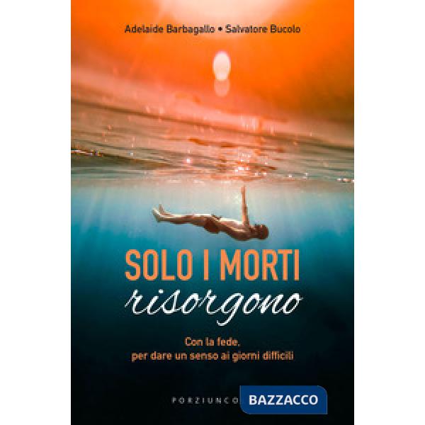 Solo i morti risorgono. Con la fede, per dare luce ai giorni difficili