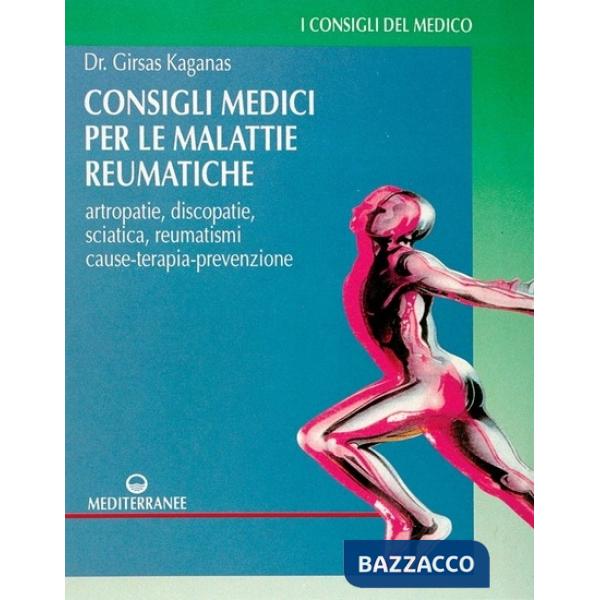 Consigli medici per le malattie reumatiche. Artropatie, discopatie, sciatica, reumatismi. Cause, terapia, prevenzione