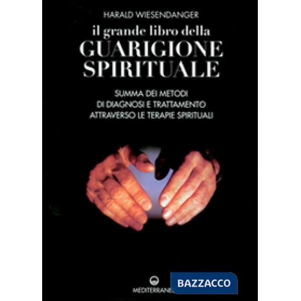 Grande libro della guarigione spirituale. Summa dei metodi di diagnosi e trattamento attraverso le terapie spirituali (Il)