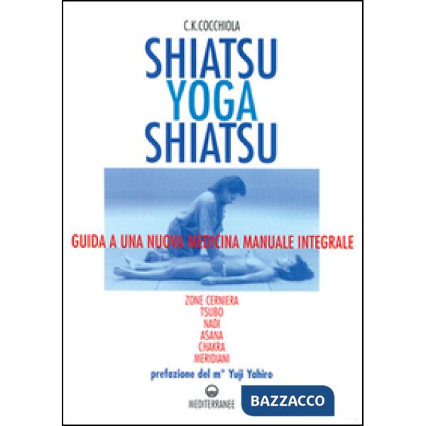 Shiatsu-yoga-shiatsu. Zone cerniera, meridiani, tsubo, nadi, chakra, asana: guida ad una nuova medicina naturale integrale