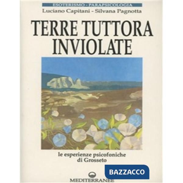 Terre tuttora inviolate. Le esperienze psicofoniche di Grosseto. Con audiocassetta