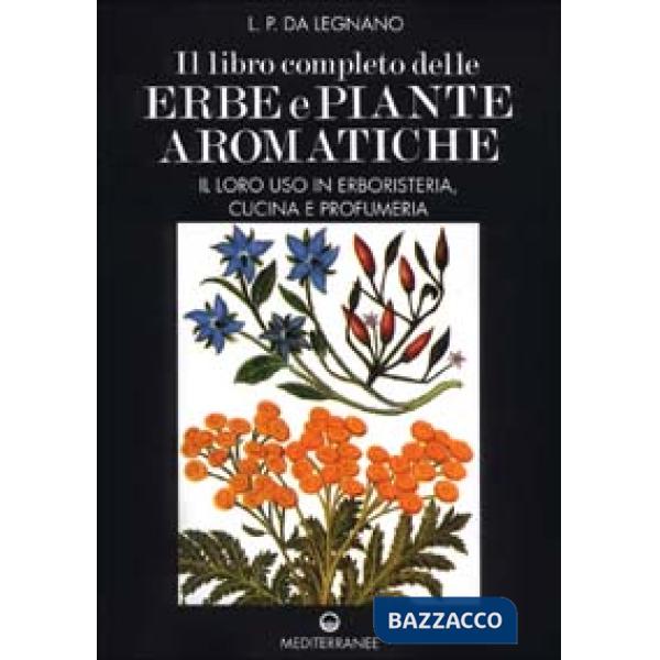 Libro completo delle erbe e piante aromatiche. Il loro uso in erboristeria, cucina e profumeria (Il)