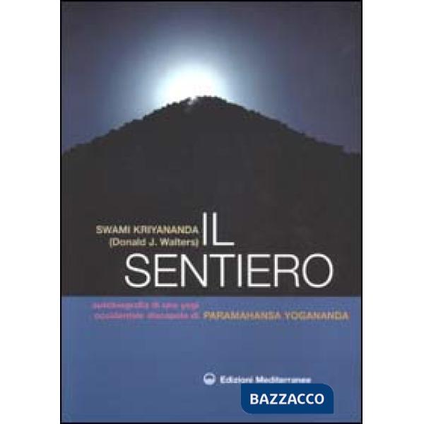 Sentiero. Autobiografia di uno yogi occidentale discepolo di Paramahansa Yogananda (Il)