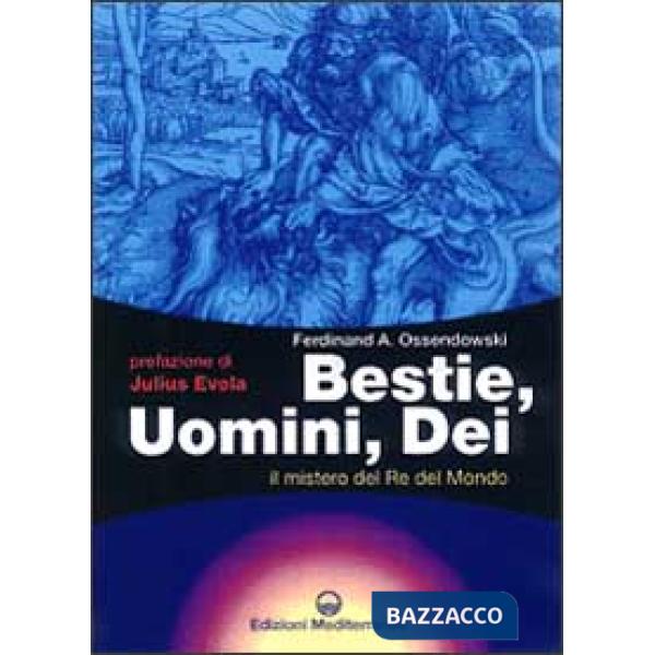Bestie, uomini, dei. Il mistero del re del mondo