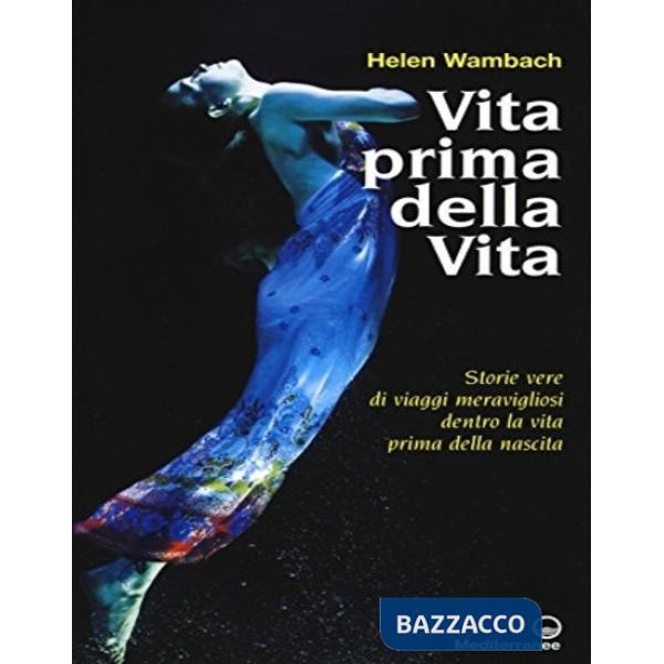 Vita prima della vita. Storie di vere di viaggi meravigliosi dentro la vita prima della nascita