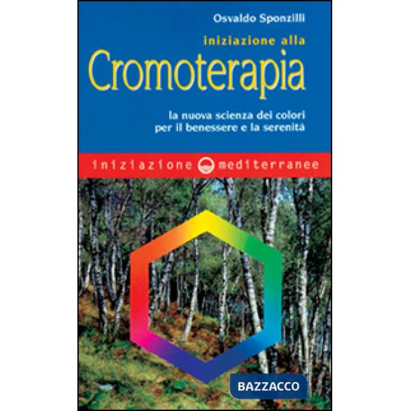 Iniziazione alla cromoterapia. La nuova scienza dei colori per il benessere e la serenità