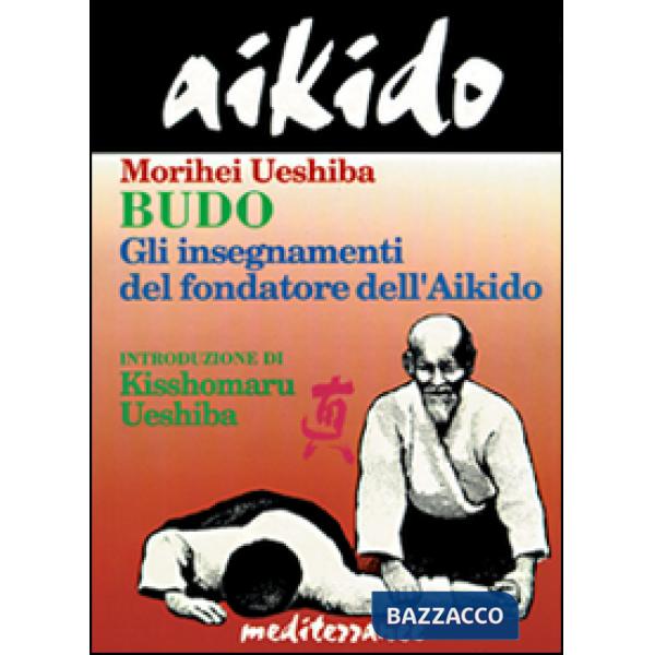 Aikido. Budo. Gli insegnamenti di Kisshomaru Ueshiba fondatore dell'aikido
